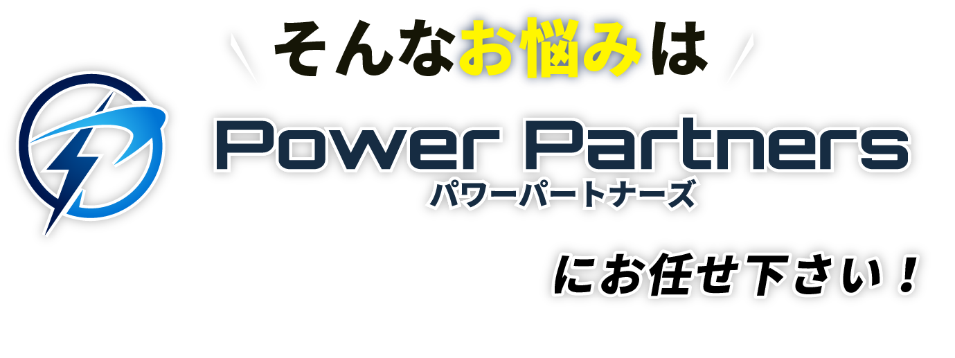 そのお悩み、パワーパートナーズにおまかせください!